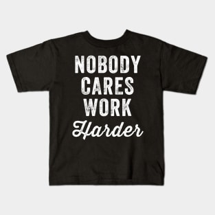 Nobody cares work harder Kids T-Shirt